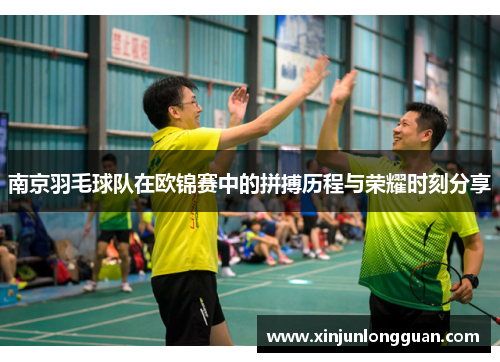 南京羽毛球队在欧锦赛中的拼搏历程与荣耀时刻分享