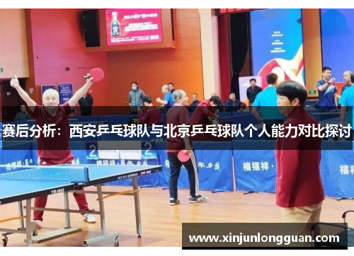 赛后分析：西安乒乓球队与北京乒乓球队个人能力对比探讨